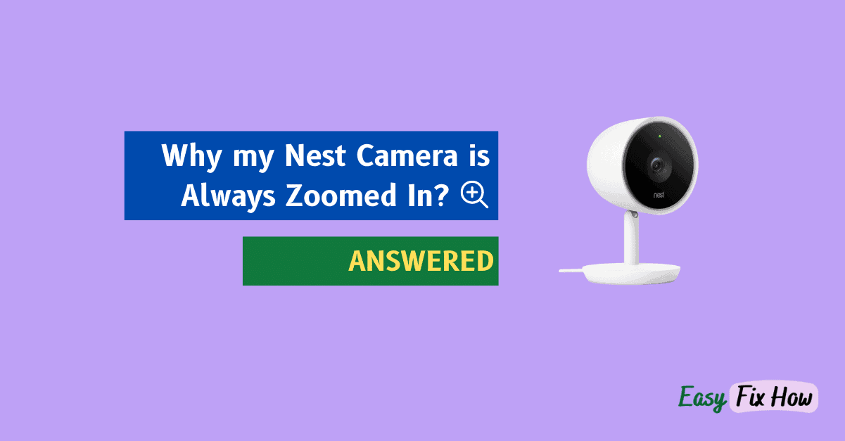Why my Nest Camera is Always Zoomed In and How to Unzoom?